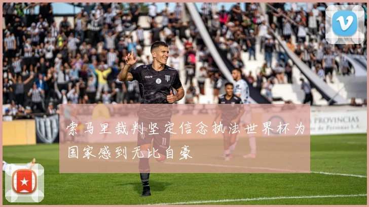 索马里裁判坚定信念执法世界杯为国家感到无比自豪
